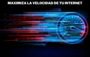 Maximiza la Velocidad de tu Internet